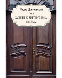 Собрание сочинений Фёдора Михайловича Достоевского. Том 2: Записки из мертвого дома. Рассказы