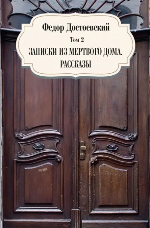 Собрание сочинений Фёдора Михайловича Достоевского. Том 2: Записки из мертвого дома. Рассказы