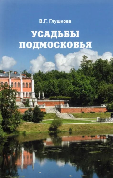 Усадьбы Подмосковья. История. Владельцы. Жители. Архитектура