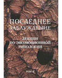 Последнее заблуждение. Лекции по эволюционной типологии. Том II