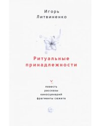 Ритуальные принадлежности. Повесть, рассказы, киносценарий, фрагменты сюжета