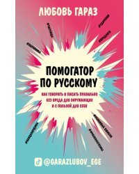 Помогатор по русскому. Как говорить и писать правильно без вреда для окружающих и с пользой для себя