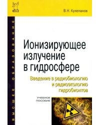 Ионизирующее излучение в гидросфере. Введение в радиобиологию и радиоэкологию гидробионтов
