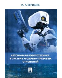 Автономная робототехника в системе уголовно-правовых отношений. Монография