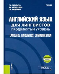 Английский язык для лингвистов. Продвинутый уровень. Language, Linguistics, Communication + еПриложение. Учебник