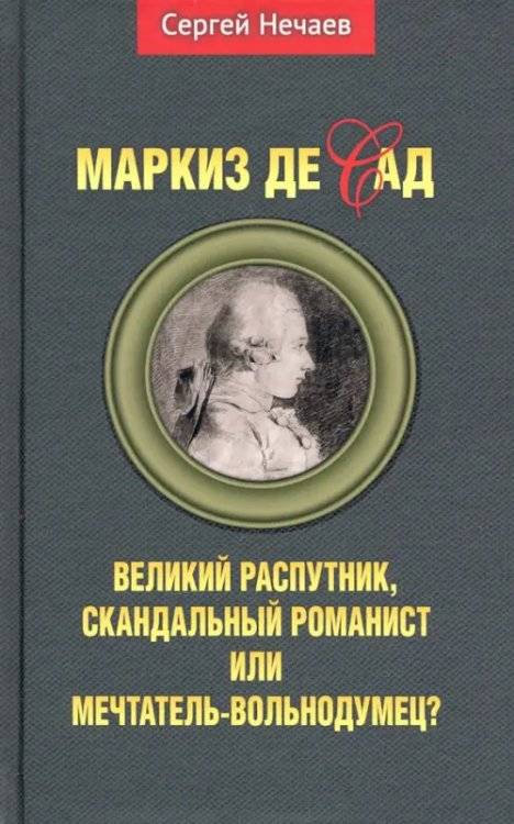 Маркиз де Сад. Великий распутник, скандальный романист или мечтатель-вольнодумец?