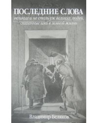 Последние слова великих и не столь уж великих людей, сказанные ими в земной жизни