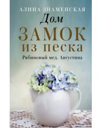 Рябиновый мед. Августина. Части 1-2. Дом. Замок из песка