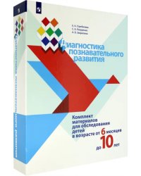 Диагностика познавательного развития. Комплект материалов для обследования детей от 6 мес. до 10 лет