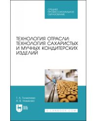 Технология отрасли: технология сахаристых и мучных кондитерских изделий. Учебное пособие для СПО