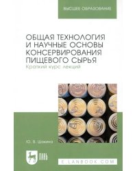 Общая технология и научные основы консервирования пищевого сырья. Краткий курс лекций. Учебное пособие для вузов