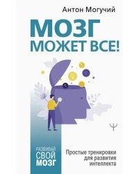 Мозг может все. Простые тренировки для развития интеллекта