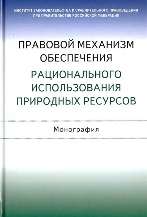 Правовой механизм обеспечения рационального использования природных ресурсов. Монография