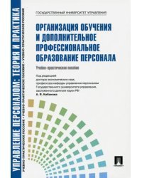 Организация обучения и дополнительное профессиональное образование персонала. Учебно-практическое пособие