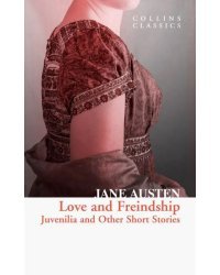 Love and Freindship: Juvenilia and Other Short Stories