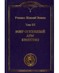 Учение Живой Этики. В 4-х томах. Том 3. Мир Огненный. Аум. Братство