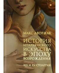 История итальянского искусства в эпоху Возрождения. Том 1. XIV и XV столетия