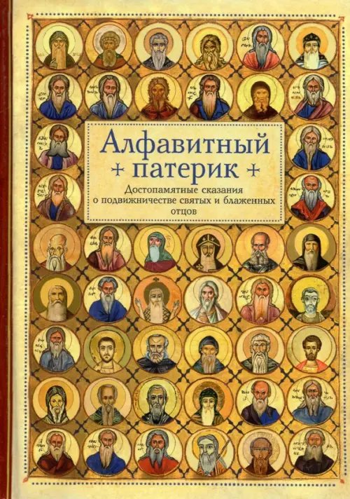 Алфавитный патерик. Достопамятные сказания о подвижничестве святых и блаженных отцов