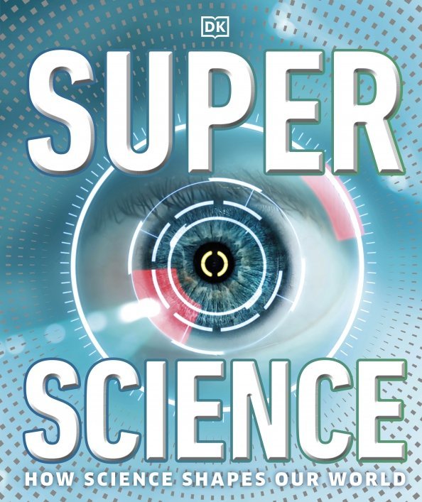 Super Science. How Science Shapes Our World