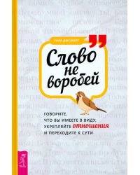 Слово не воробей. Говорите, что вы имеете в виду, укрепляйте отношения и переходите к сути