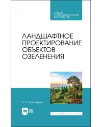 Ландшафтное проектирование объектов озеленения. Учебное пособие для СПО