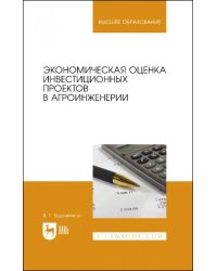 Экономическая оценка инвестиционных проектов в агроинженерии. Учебное пособие