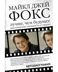 Майкл Джей Фокс. Лучше, чем будущее. Рассуждения оптимиста о смерти. Автобиография