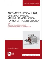 Автоматизированный электропривод машин и установок горного производства. Том 1. Учебник для вузов