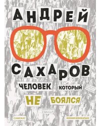 Андрей Сахаров. Человек, который не боялся