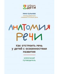 Анатомия речи. Как отстроить речь у детей с особенностями в развитии. Уникальный путеводитель