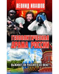 Геополитическая драма России. Выживет ли Россия в XXI веке?