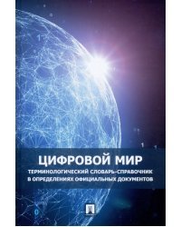 Цифровой мир. Терминологический словарь-справочник в определениях официальных документов