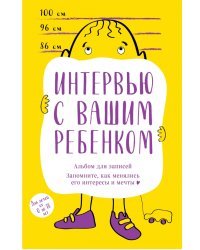 Альбом для записей. Интервью с вашим ребенком. Запомните, как менялись его интересы и мечты!