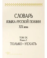 Словарь языка русской поэзии ХХ века. Том IX. Книга 1. Только - Уехать