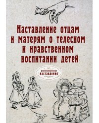 Наставление отцам и матерям о телесном и нравственном воспитании (репринт)