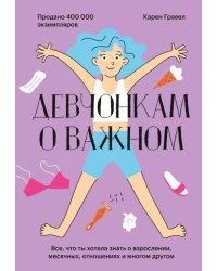 Девчонкам о важном. Все, что ты хотела знать о взрослении, месячных, отношениях и многом другом