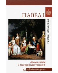 Павел I. Драмы любви и трагедия царствования