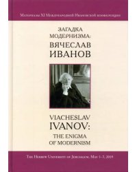 Загадка модернизма. Вячеслав Иванов. Материалы XI Международной Ивановской конференции