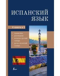 Испанский язык. 4-в-1 грамматика, разговорник, испанско-русский, русско-испанский словарь