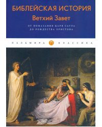 Библейская История. Ветхий Завет. От помазания царя Саула до Рождества Христова