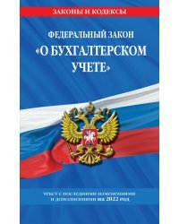 Федеральный закон &quot;О бухгалтерском учете&quot;. Текст с изменениями и дополнениями на 2022 год