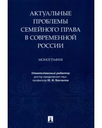 Актуальные проблемы семейного права в современной России. Монография