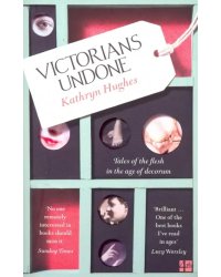 Victorians Undone: Tales of the Flesh in the Age