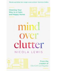 Mind Over Clutter. Cleaning Your Way to a Calm and Happy Home