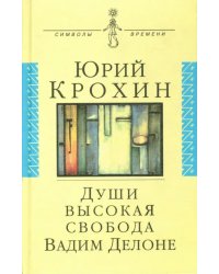 Души высокая свобода: Вадим Делоне. Роман в протоколахъ, письмах и цитатах