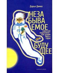 Незабываемое будущее. Советская педагогическая утопия 1960-х годов