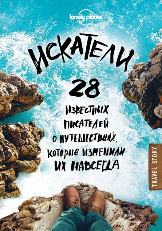 Искатели. 28 известных писателей о путешествиях, которые изменили их навсегда