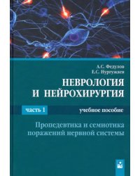 Неврология и нейрохирургия. В 2-х частях. Часть 1. Пропедевтика и семиотика поражений нервной систем