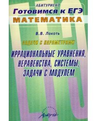 Задачи с параметрами. Иррациональные уравнения, неравенства, системы, задачи с модулем