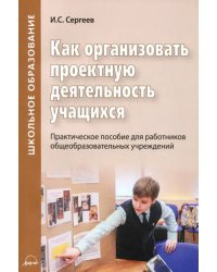 Как организовать проектную деятельность учащихся. Практическое пособие для работников школ